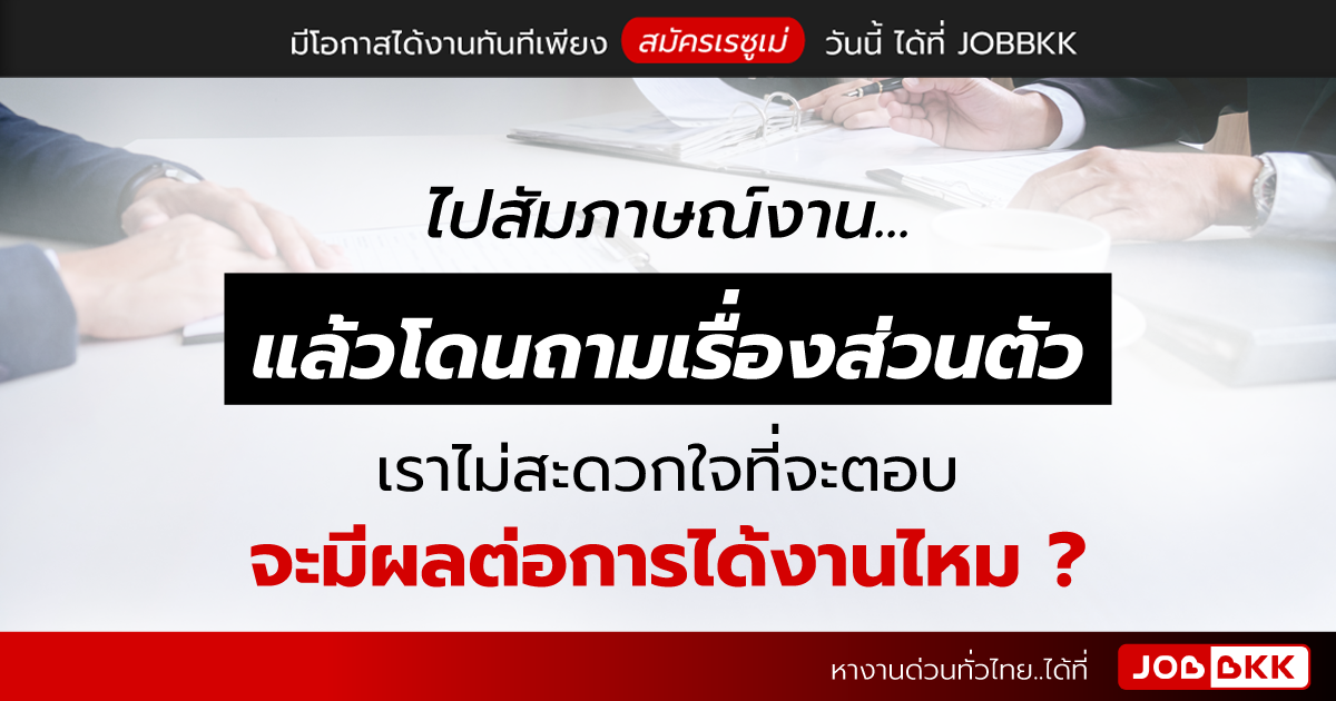 หางาน,สมัครงาน,งาน,ไปสัมภาษณ์งาน แล้วโดนถามเรื่องส่วนตัว เราไม่สะดวกใจที่จะตอบ มีผลต่อการได้งานไหม ?